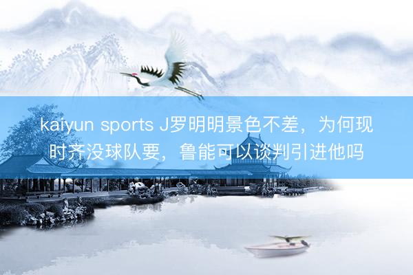 kaiyun sports J罗明明景色不差，为何现时齐没球队要，鲁能可以谈判引进他吗