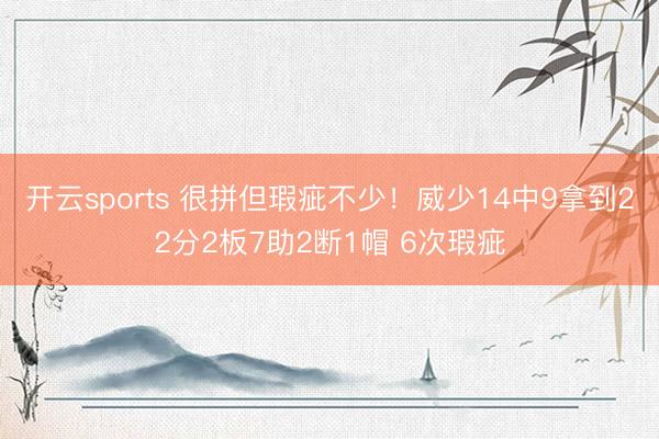 开云sports 很拼但瑕疵不少！威少14中9拿到22分2板7助2断1帽 6次瑕疵