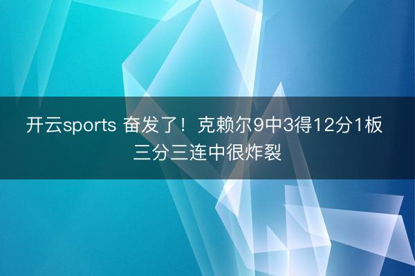 开云sports 奋发了!克赖尔9中3得12分1板 三分三连中很炸裂
