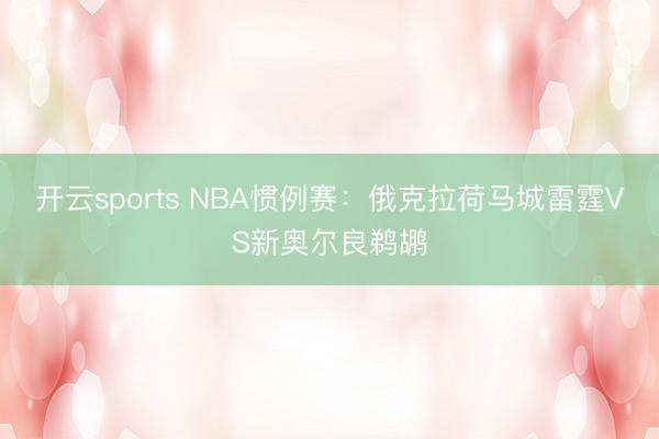开云sports NBA惯例赛:俄克拉荷马城雷霆VS新奥尔良鹈鹕