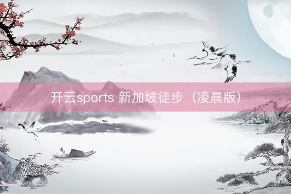 开云sports 新加坡徒步（凌晨版）