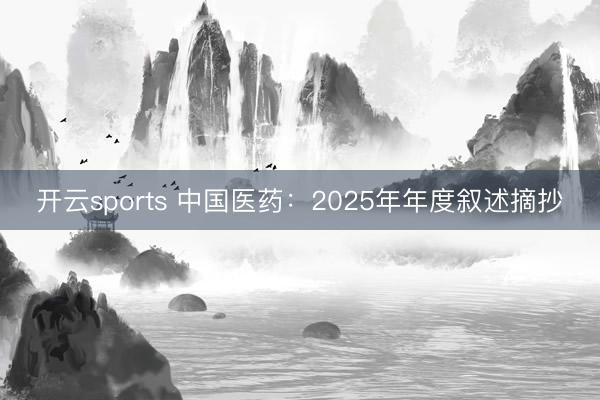 开云sports 中国医药：2025年年度叙述摘抄