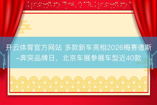 开云体育官方网站 多款新车亮相2026梅赛德斯-奔突品牌日，北京车展参展车型近40款
